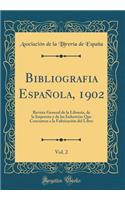 Bibliografia Espaï¿½ola, 1902, Vol. 2: Revista General de la Librerï¿½a, de la Imprenta Y de Las Industrias Que Concurren a la Fabricaciï¿½n del Libro (Classic Reprint)