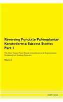 Reversing Punctate Palmoplantar Keratoderma: Success Stories Part 1 The Raw Vegan Plant-Based Detoxification & Regeneration Workbook for Healing Patients.Volume 6