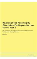 Reversing Food Poisoning By Clostridium Perfringens: Success Stories Part 2 The Raw Vegan Plant-Based Detoxification & Regeneration Workbook for Healing Patients. Volume 7