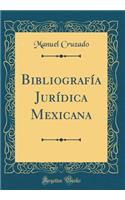 Bibliografía Jurídica Mexicana (Classic Reprint)