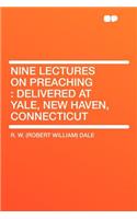 Nine Lectures on Preaching: Delivered at Yale, New Haven, Connecticut