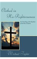 Clothed in His Righteousness: An Unveiling of the Realities of the New Creation(English)