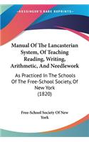 Manual Of The Lancasterian System, Of Teaching Reading, Writing, Arithmetic, And Needlework