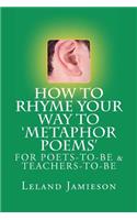 How to Rhyme Your Way to 'Metaphor Poems': For Poets-to-be & Teachers-to-Be(English)