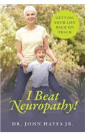 I Beat Neuropathy! Getting Your Life Back On Track