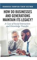 How Do Businesses and Generations Maintain Its Legacy?: A Case of Social Interaction and Knowledge Transfer