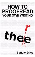 How to Proofread Your Own Writing: Tips and Techniques to Help You Produce an Error-Free Manuscript