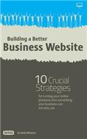 Building a Better Business Website: 10 Crucial Strategies for Turning Your Online Presence Into Something Your Company Can Actually Use(English)