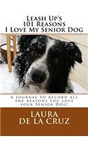 Leash Up's 101 Reasons I Love My Senior Dog: A Journal to record all the reasons you love your Senior Dog!