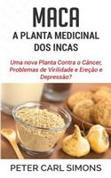 Maca - A Planta Medicinal DOS Incas: Uma Nova Planta Contra O CÃ¢ncer, Problemas de Virilidade E EreÃ§Ã£o E DepressÃ£o?: Uma Nova Planta Contra O CÃ¢ncer, Problemas de Virilidade E EreÃ§Ã£o E DepressÃ£o?