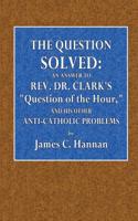 The Question Solved: An Answer to REV. Dr. Clark's 