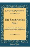 The Unexplored Self: An Introduction to Christian Doctrine for Teachers and Students (Classic Reprint)