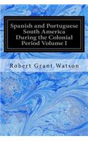 Spanish and Portuguese South America During the Colonial Period Volume I