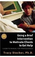 Using a Brief Intervention to Motivate Clients to Get Help: A How to Manual for Professionals