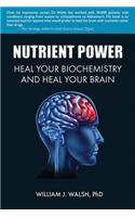 Nutrient Power: Heal Your Biochemistry and Heal Your Brain