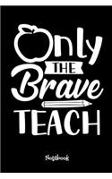 Only The Brave Teach: Teaching Assistant Notebook,6x9 Lined Blank 120 Pages, Teacher Gifts Notebooks & Journals, Great for Teacher Appreciation Gifts, Pre-school, Kinderg