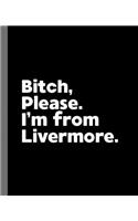 Bitch, Please. I'm From Livermore.: A Vulgar Adult Composition Book for a Native Livermore, California CA Resident