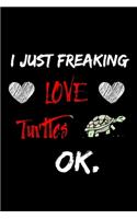 I Just Freaking Love Turtles Ok Notebook