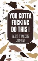 You Gotta Fucking Do This ! Habit tracking Journal