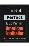 I'm Not Perfect But I'm an American Footballer And that's close enough