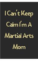 I Can't Keep Calm I'm A Martial Arts Mom: Lined Journal, 120 Pages, 6 x 9, Funny Martial Arts Gift Idea, Black Matte Finish (I Can't Keep Calm I'm A Martial Arts Mom Journal)