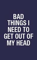Bad Things I Need To Get Out Of My Head: This Blank Lined Notebook will Help You to Write Down Bad Things You Think - Elegant Design 6x9 Inch 110 Pages Funny Notebook Gift for Friends and F