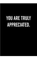 You Are Truly Appreciated.