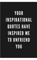 Your Inspirational Quotes Have Inspired Me To Unfriend You