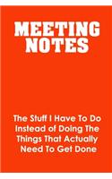 Meeting Notes - The Stuff I Have to Do Instead of Doing the Things That Actually Need to Get Done