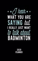 I Hear What You Are Saying I Really Just Want To Talk About Badminton 2020 Planner