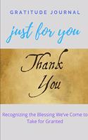 Gratitude Journal Just for You Recognizing the Blessing We've Come to Take for Granted