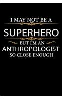 I May not be a Superhero but I'm an Anthropologist so close enough Graduation Journal 6 x 9 120 pages Graduate notebook