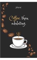 Coffee then adulating Notebook For Coffee lovers: Lined Notebook / Journal Gift, 120 Pages, 6x9, Soft Cover, Matte Finish