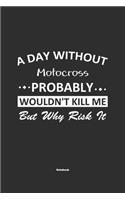 A Day Without Motocross Probably Wouldn't Kill Me But Why Risk It Notebook