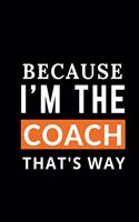Because I Am the Coach That's Why. composition notebook Blank Lined Pages Book