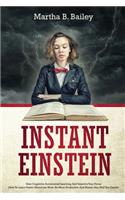 Instant Einstein: Gain Cognitive Accelerated Learning And Improve Your Focus (How To Learn Faster, Memorize More, Be More Productive And Master Any Skill You Desire)