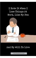 I Hate It When I Lose Things At Work, Like My Pen And My Will To Live Lined Notebook Journal