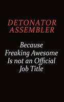 Detonator Assembler Because Freaking Awesome Is Not An Official job Title