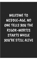 Welcome to Middle-Age. No One Tells You the Rigor-Mortis Starts While You're Still Alive: Funny Sarcastic Coworker Journal - Blank Lined Gift Notebook