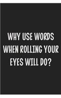Why Use Words When Rolling Your Eyes Will Do?: College Ruled Notebook - Gift Card Alternative - Gag Gift