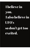 I believe in you.I also believe in UFO'S so don't get too excited.: For the Annoying People in your life. Keep a record of all the dumb ass things they says.Sarcastic relationship. Cheeky, Funny gift.Size 6" x 9" .12