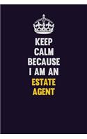 Keep Calm Because I Am An Estate Agent: Motivational and inspirational career blank lined gift notebook with matte finish