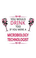 You Would Drink Too If You Were A Microbiology Technologist: Cool Microbiology Technologist Notebook, Microbiology Techno Worker Journal Gift, Diary, Doodle Gift or Notebook - 6 x 9 Compact Size, 109 Blank Lin