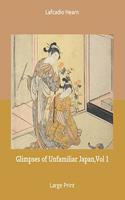 Glimpses of Unfamiliar Japan, Vol 1: Large Print