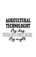 Agricultural Technologist By Day World's Best Mom By Night: Best Agricultural Technologist Notebook, Agricultural Techno Worker Journal Gift, Diary, Doodle Gift or Notebook - 6 x 9 Compact Size, 109 Blank Lin