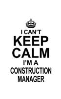 I Can't Keep Calm I'm A Construction Manager