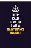 Keep Calm Because I Am A Maintenance Engineer: Motivational and inspirational career blank lined gift notebook with matte finish