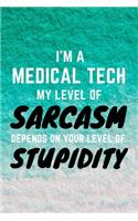 I'm A Medical Tech My Level Of Sarcasm Depends On Your Level Of Stupidity: Funny Med Technician and Technologist Gift Idea For Amazing Hard Working Employee - 120 Pages (6" x 9") Hilarious Gag Present