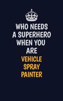 Who Needs A Superhero When You Are Vehicle Spray Painter: Career journal, notebook and writing journal for encouraging men, women and kids. A framework for building your career.
