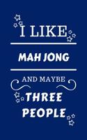I Like Mah Jong And Maybe Three People: Perfect Mah Jong Gag Gift - Blank Lined Notebook Journal - 100 Pages 6 x 9 Format - Office Humour and Banter - Girls night Out - Birthday- Hen Stag 